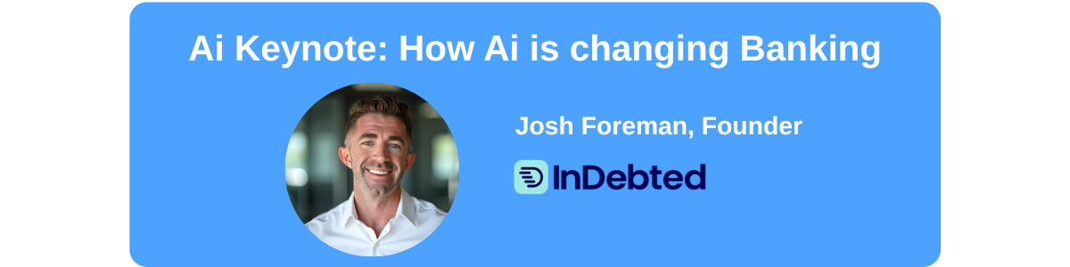 Ai Keynote: How Ai is changing Banking. Josh Foreman, Founder - Indebted